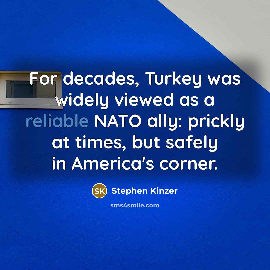 “For decades, Turkey was widely viewed as a reliable NATO…” quote by Stephen Kinzer