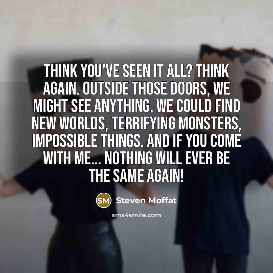 “Think you've seen it all? Think again. Outside those doors,…” quote by Steven Moffat
