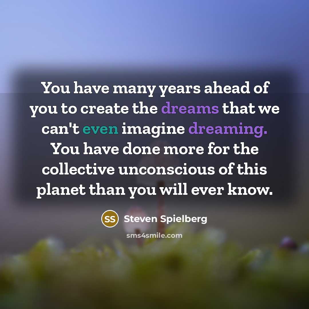“You have many years ahead of you to create the…” quote by Steven Spielberg