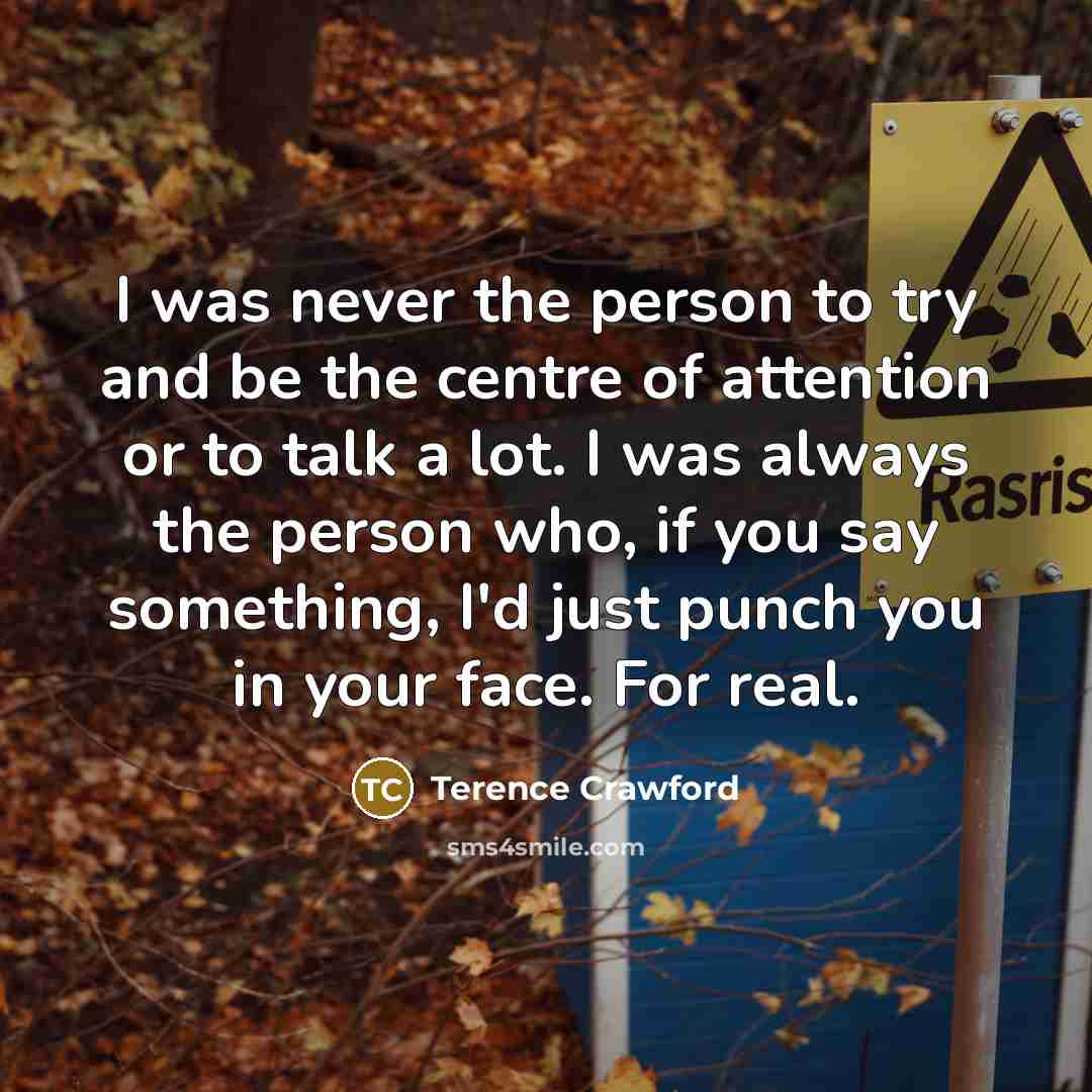 “I was never the person to try and be the…” quote by Terence Crawford