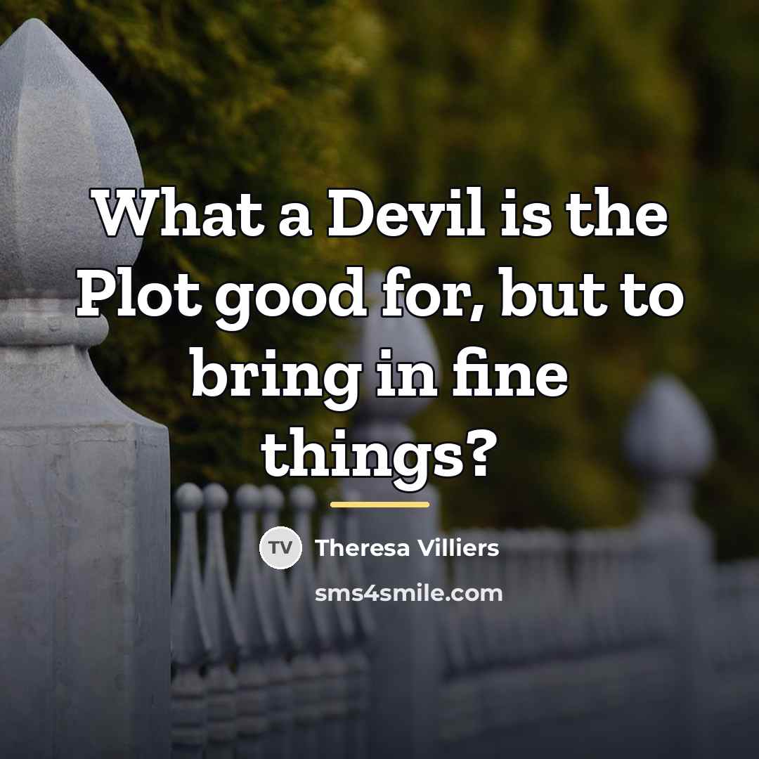 “What a Devil is the Plot good for, but to…” quote by Theresa Villiers