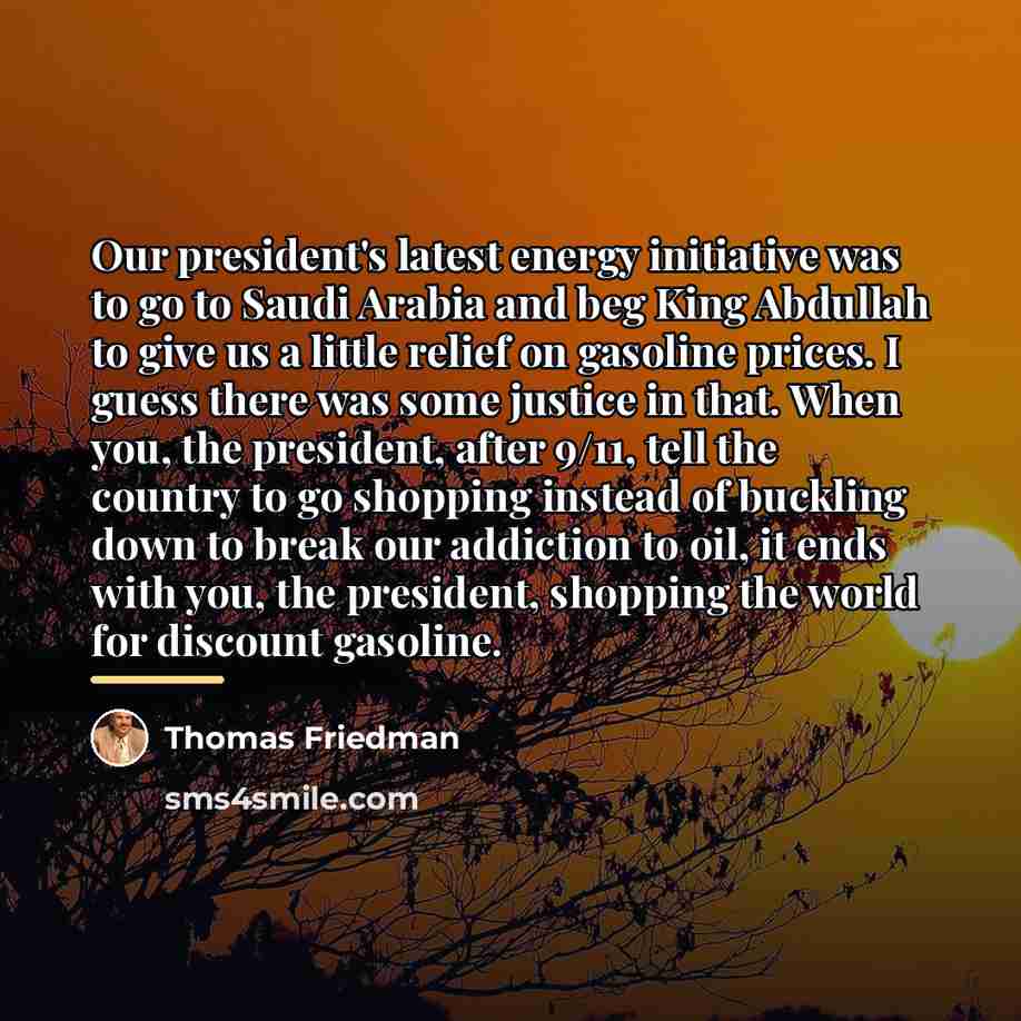 “Our president's latest energy initiative was to go to Saudi…” quote by Thomas Friedman