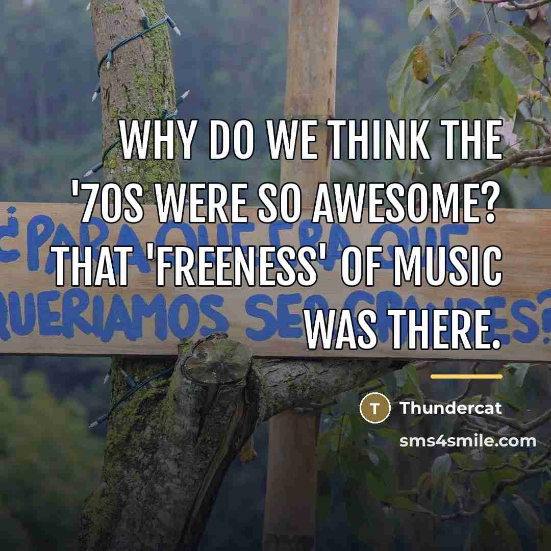 “Why do we think the '70s were so awesome? That…” quote by Thundercat