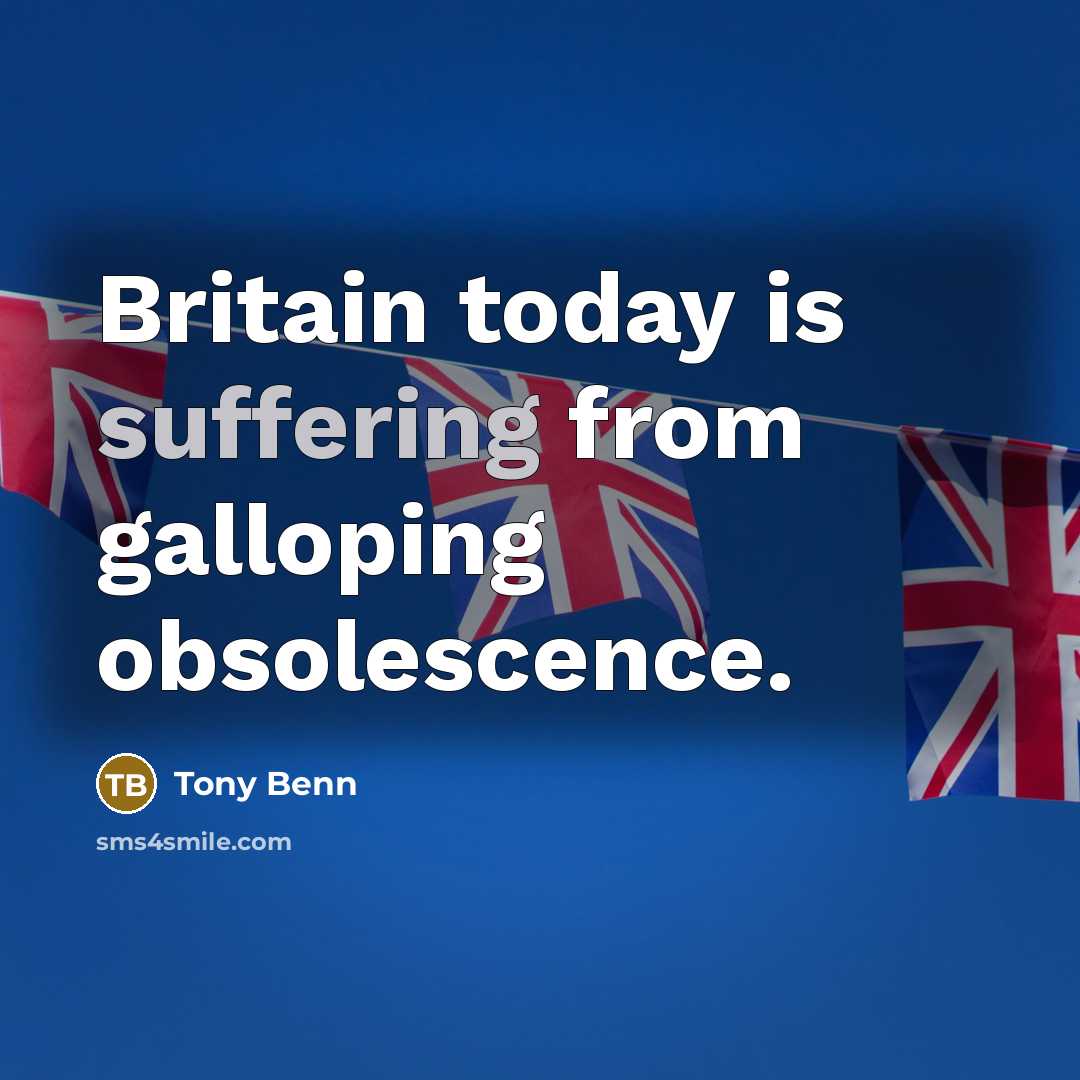 “Britain today is suffering from galloping obsolescence.…” quote by Tony Benn
