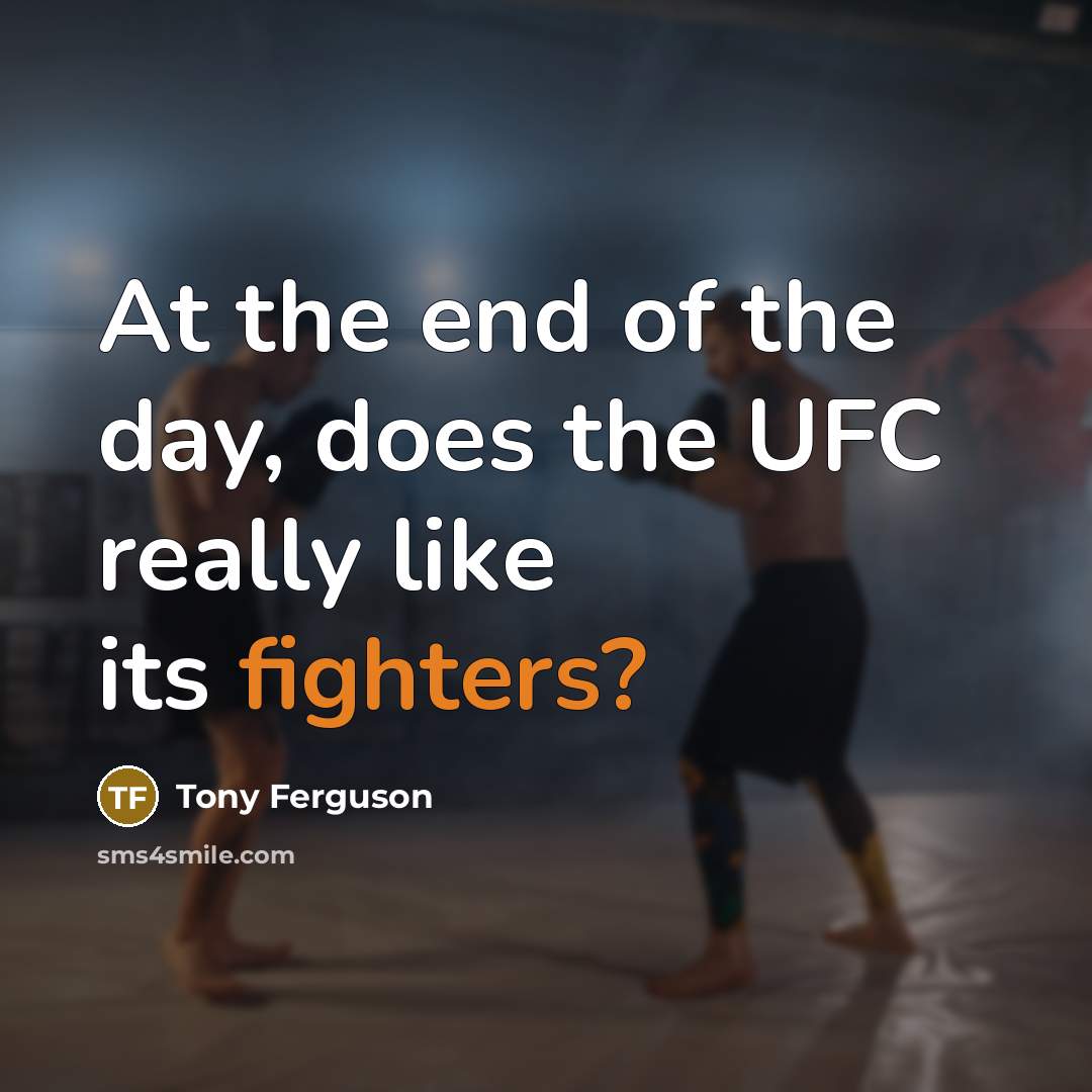“At the end of the day, does the UFC really…” quote by Tony Ferguson