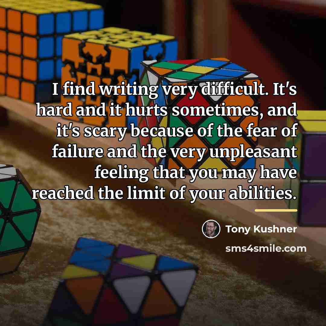 “I find writing very difficult. It's hard and it hurts…” quote by Tony Kushner