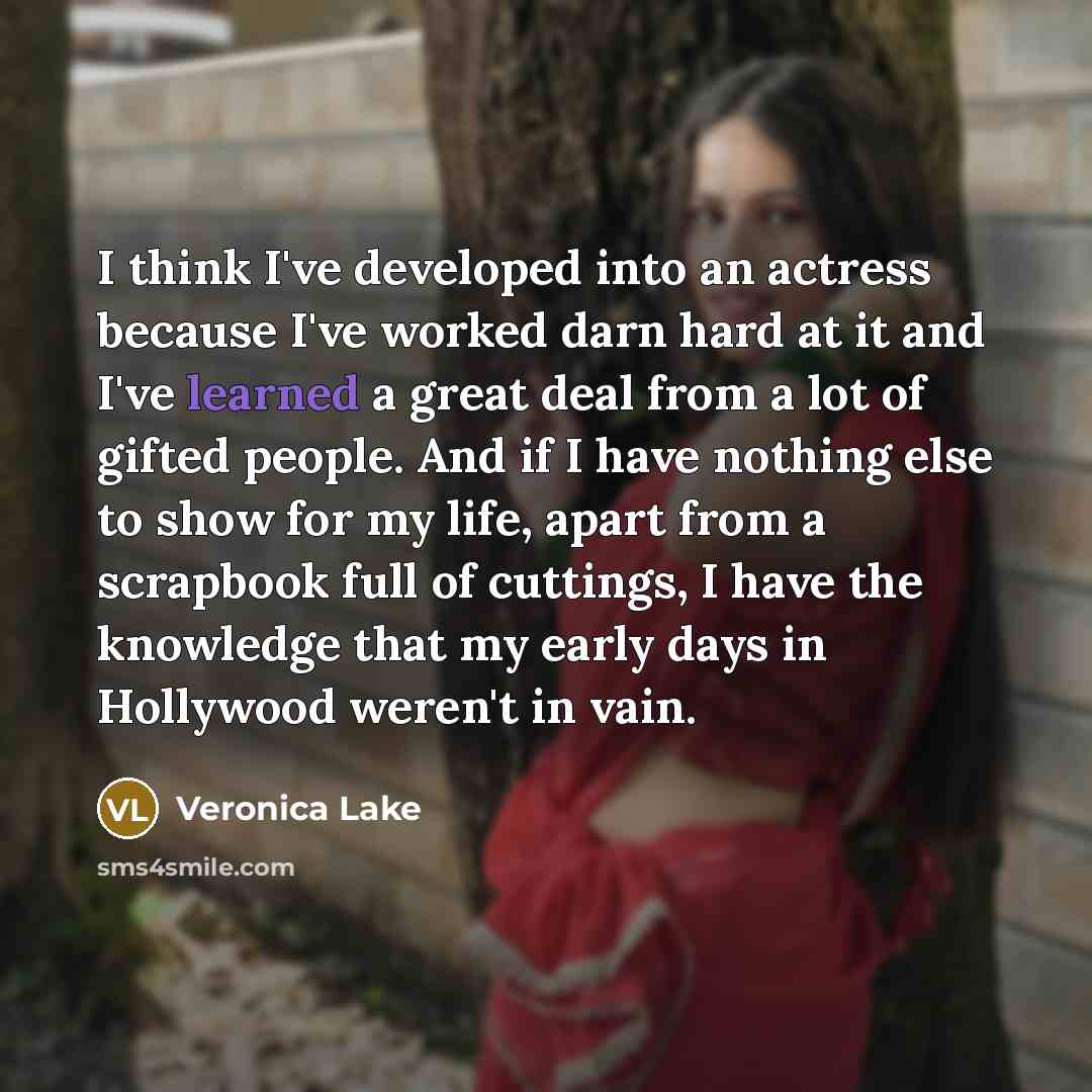 “I think I've developed into an actress because I've worked…” quote by Veronica Lake