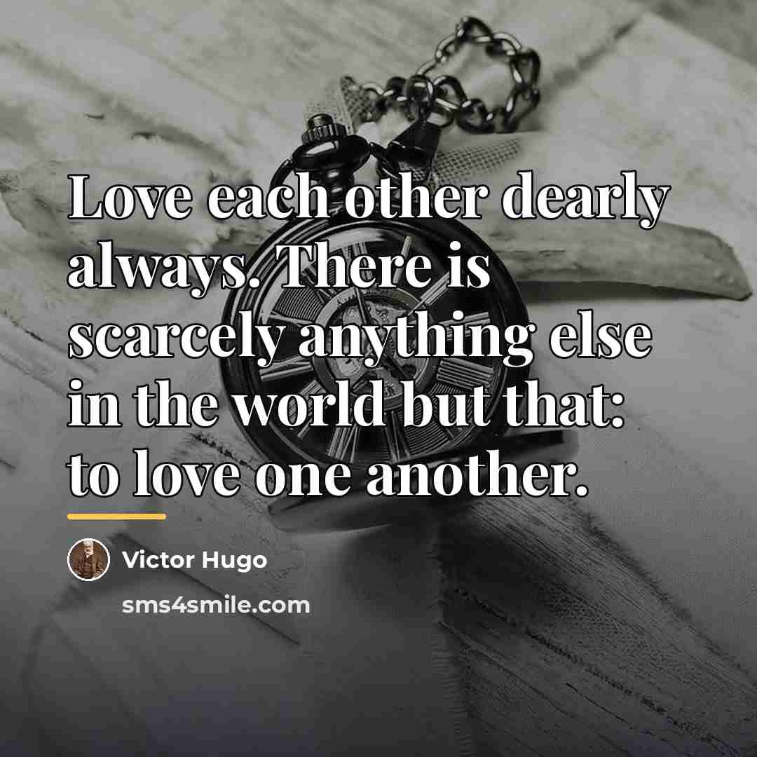 “Love each other dearly always. There is scarcely anything else…” quote by Victor Hugo