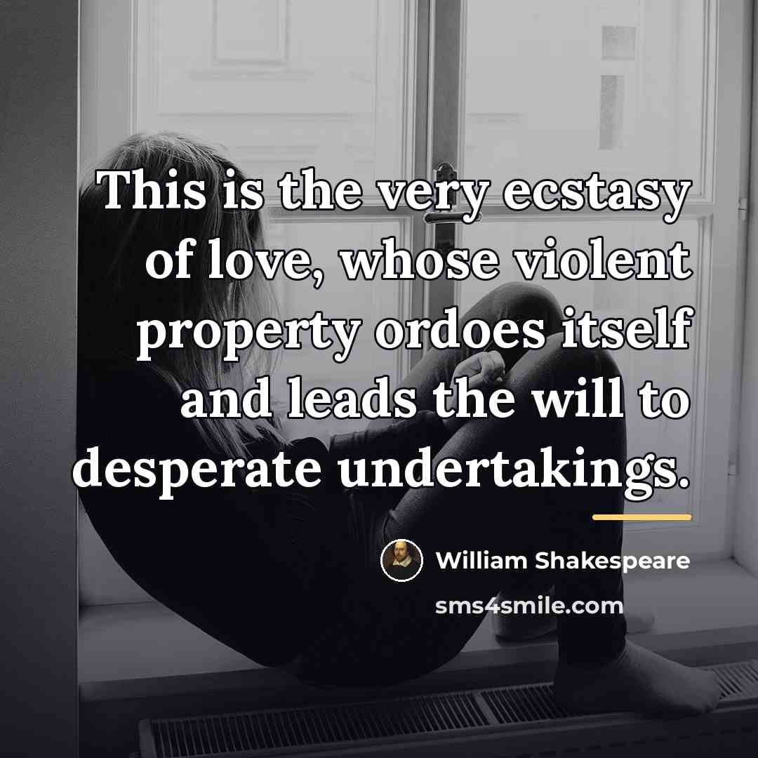 “This is the very ecstasy of love, whose violent property…” quote by William Shakespeare
