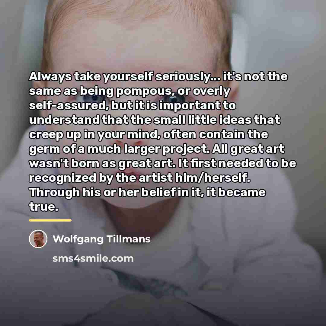 “Always take yourself seriously... it's not the same as being…” quote by Wolfgang Tillmans