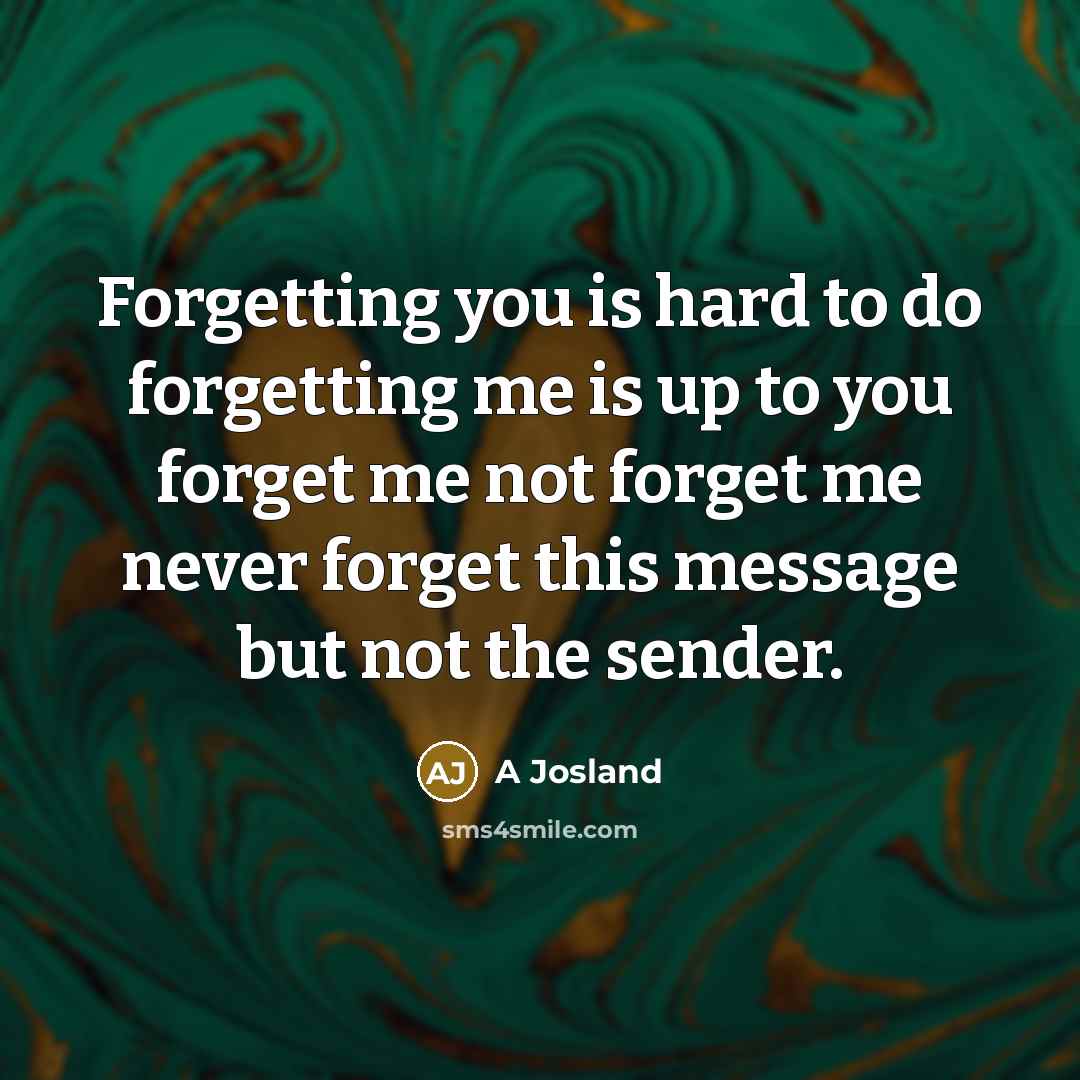“Forgetting you is hard to do forgetting me is up…” quote by A Josland