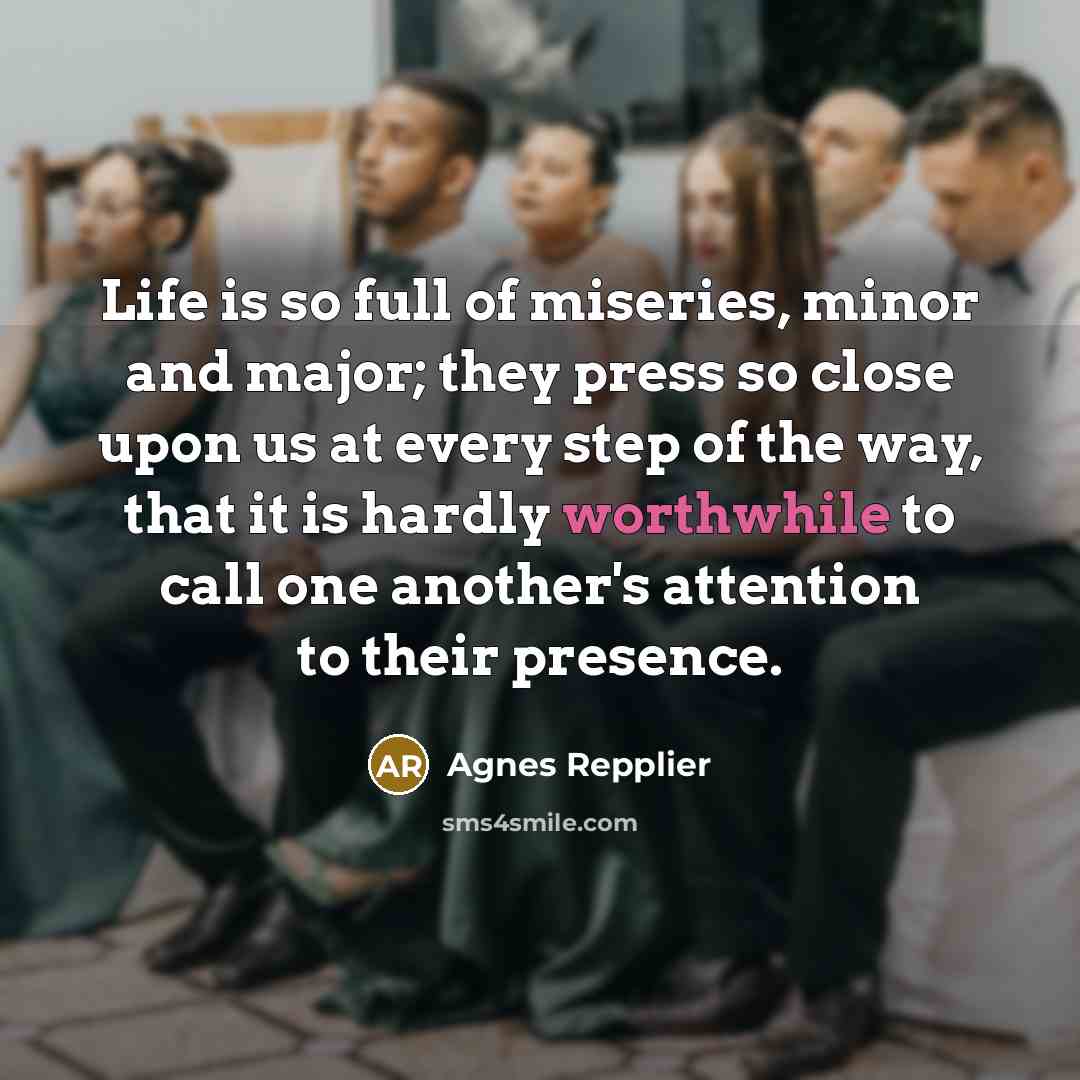 “Life is so full of miseries, minor and major; they…” quote by Agnes Repplier