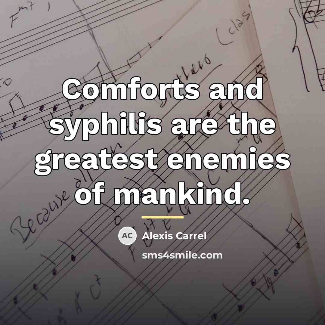 “Comforts and syphilis are the greatest enemies of mankind.…” quote by Alexis Carrel