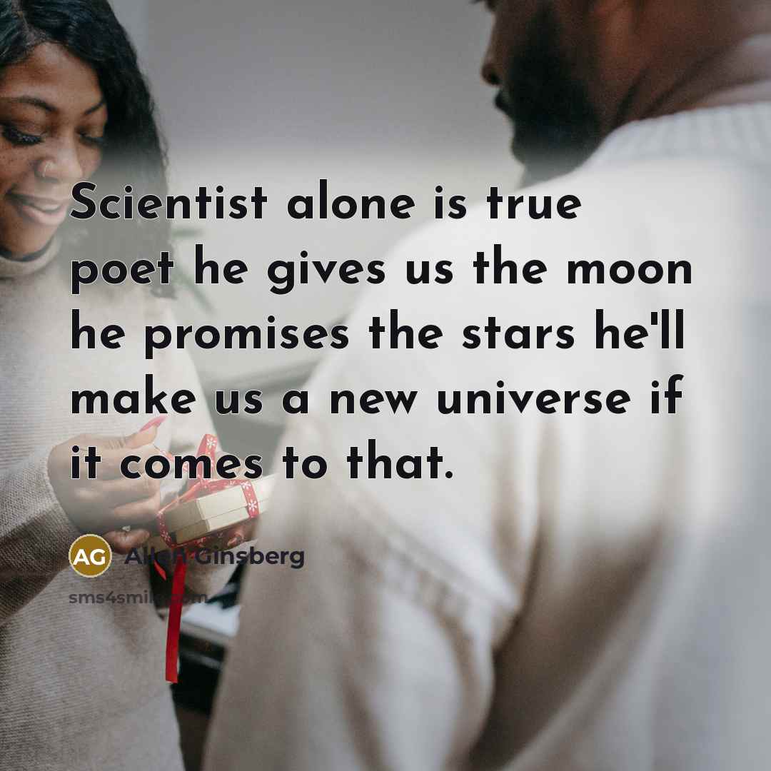 “Scientist alone is true poet he gives us the moon…” quote by Allen Ginsberg