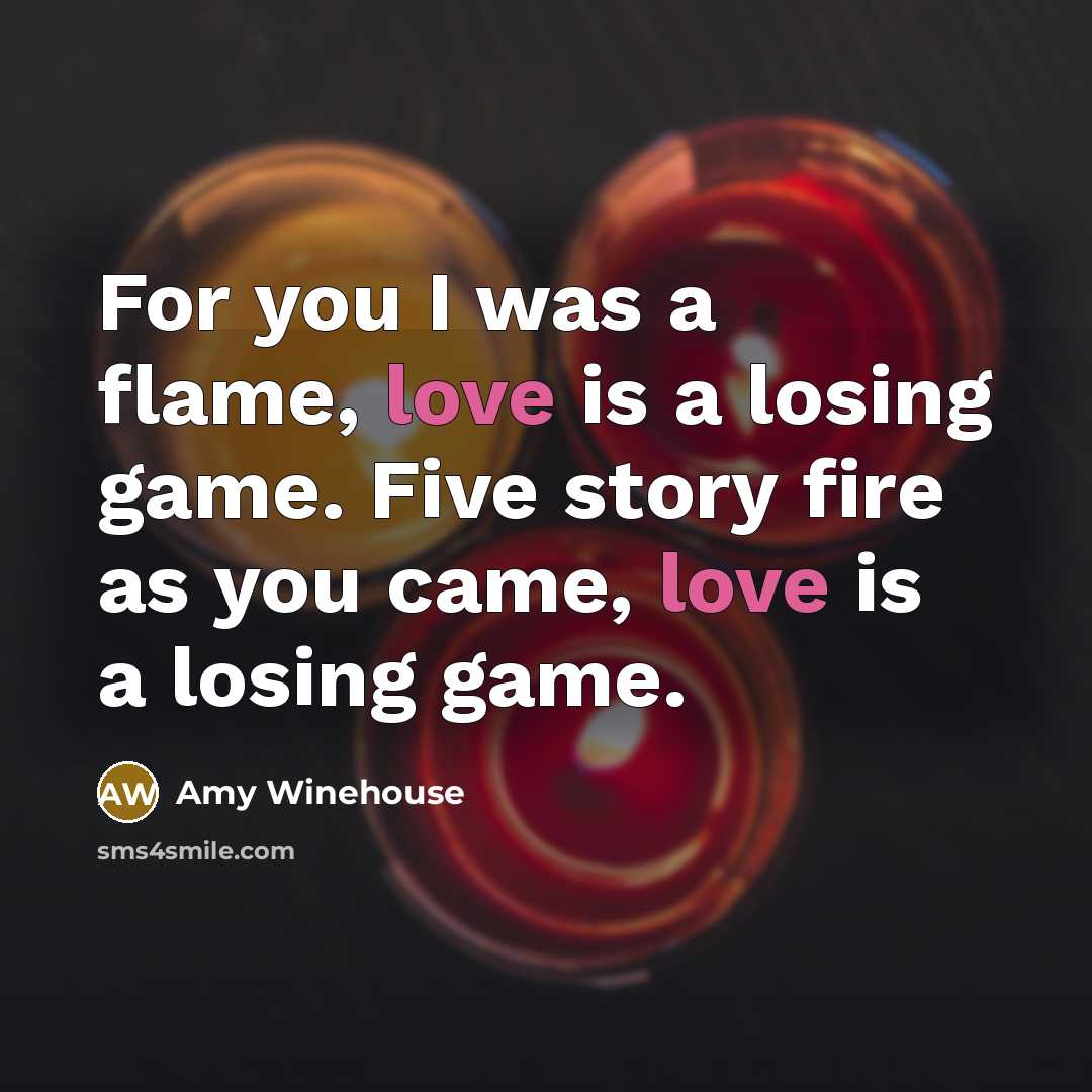 “For you I was a flame, love is a losing…” quote by Amy Winehouse