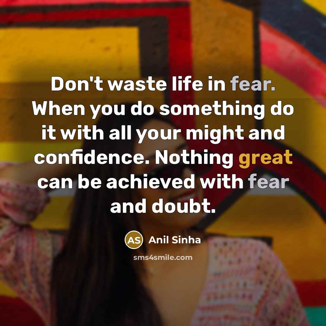 “Don't waste life in fear. When you do something do…” quote by Anil Sinha