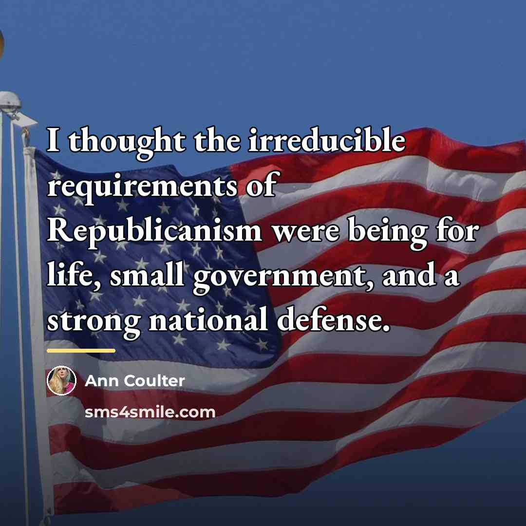 “I thought the irreducible requirements of Republicanism were being for…” quote by Ann Coulter