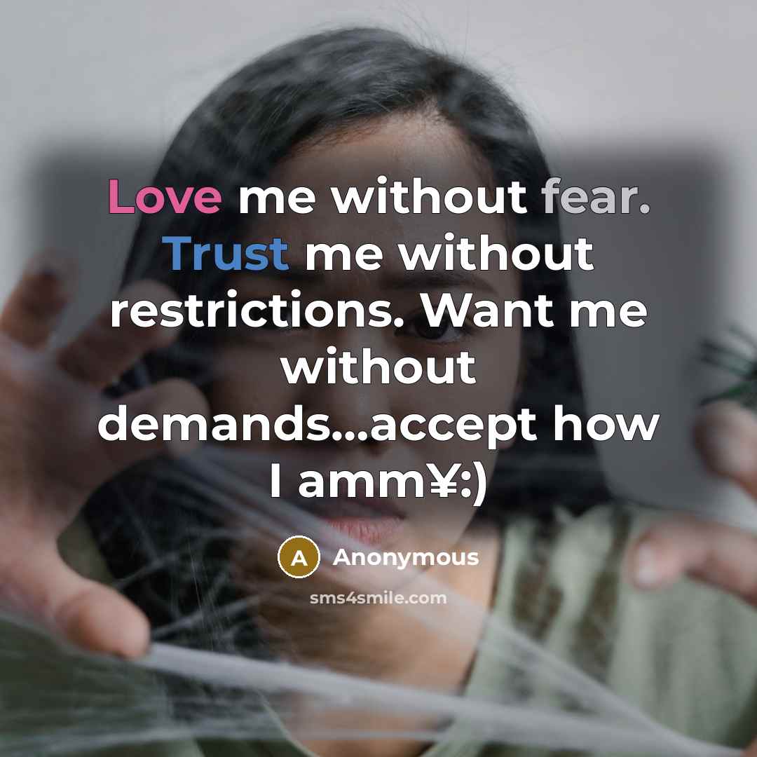 “Love me without fear. Trust me without restrictions. Want me without demands…accept how I amm¥:)” quote by Anonymous