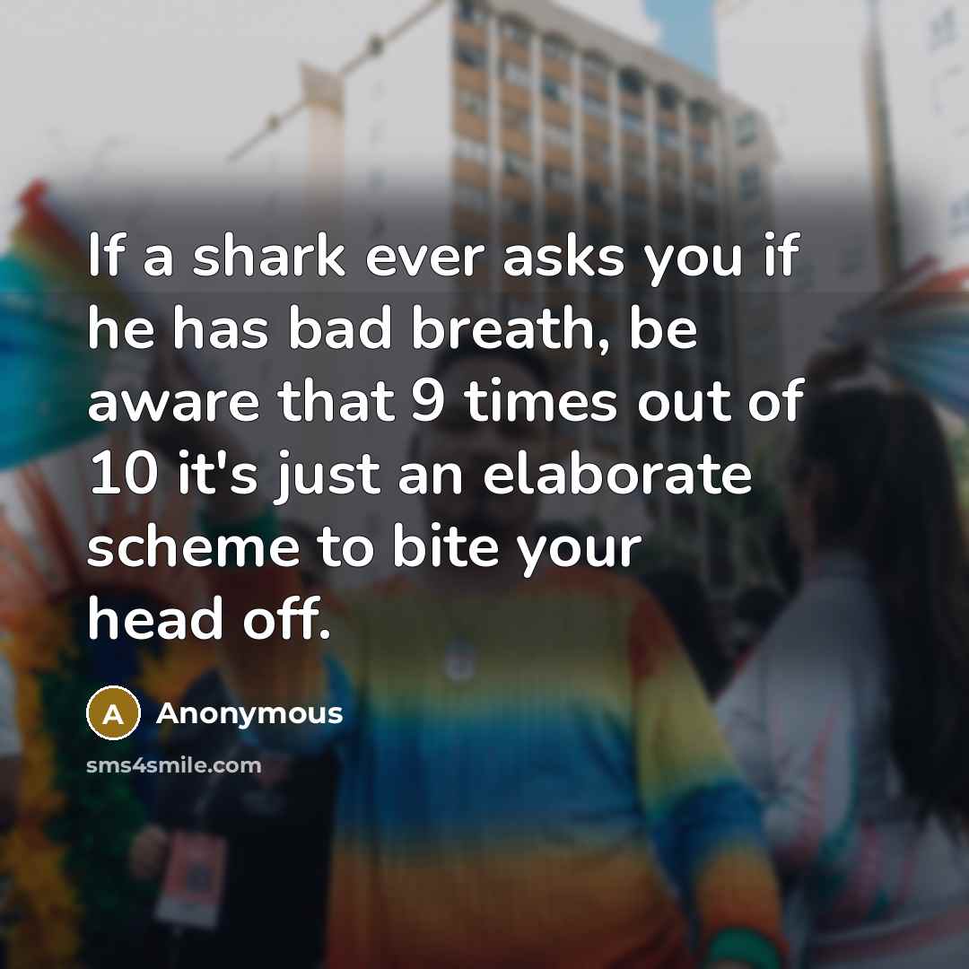 “If a shark ever asks you if he has bad…” quote by Anonymous