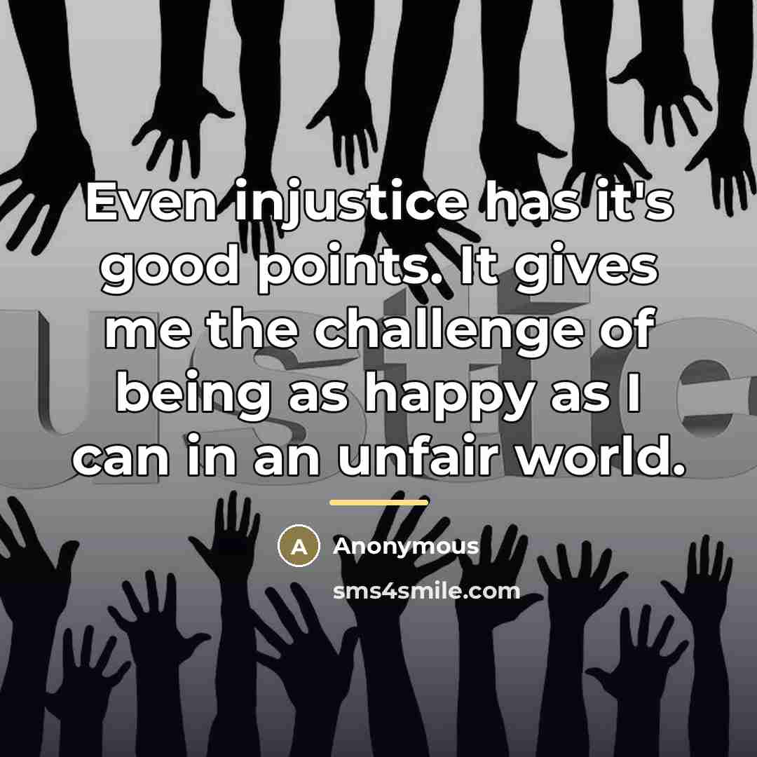 “Even injustice has it's good points. It gives me the…” quote by Anonymous