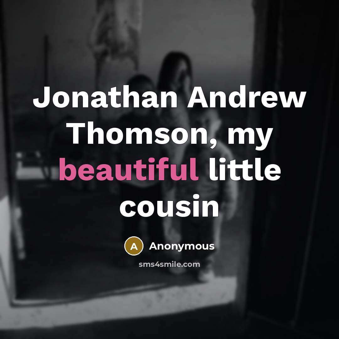“Jonathan Andrew Thomson, my beautiful little cousin…” quote by Anonymous
