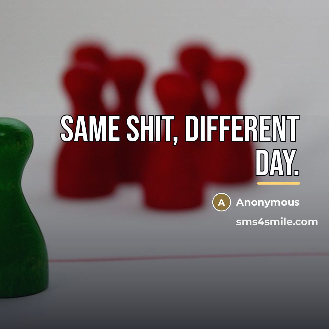 “Same shit, different day.…” quote by Anonymous