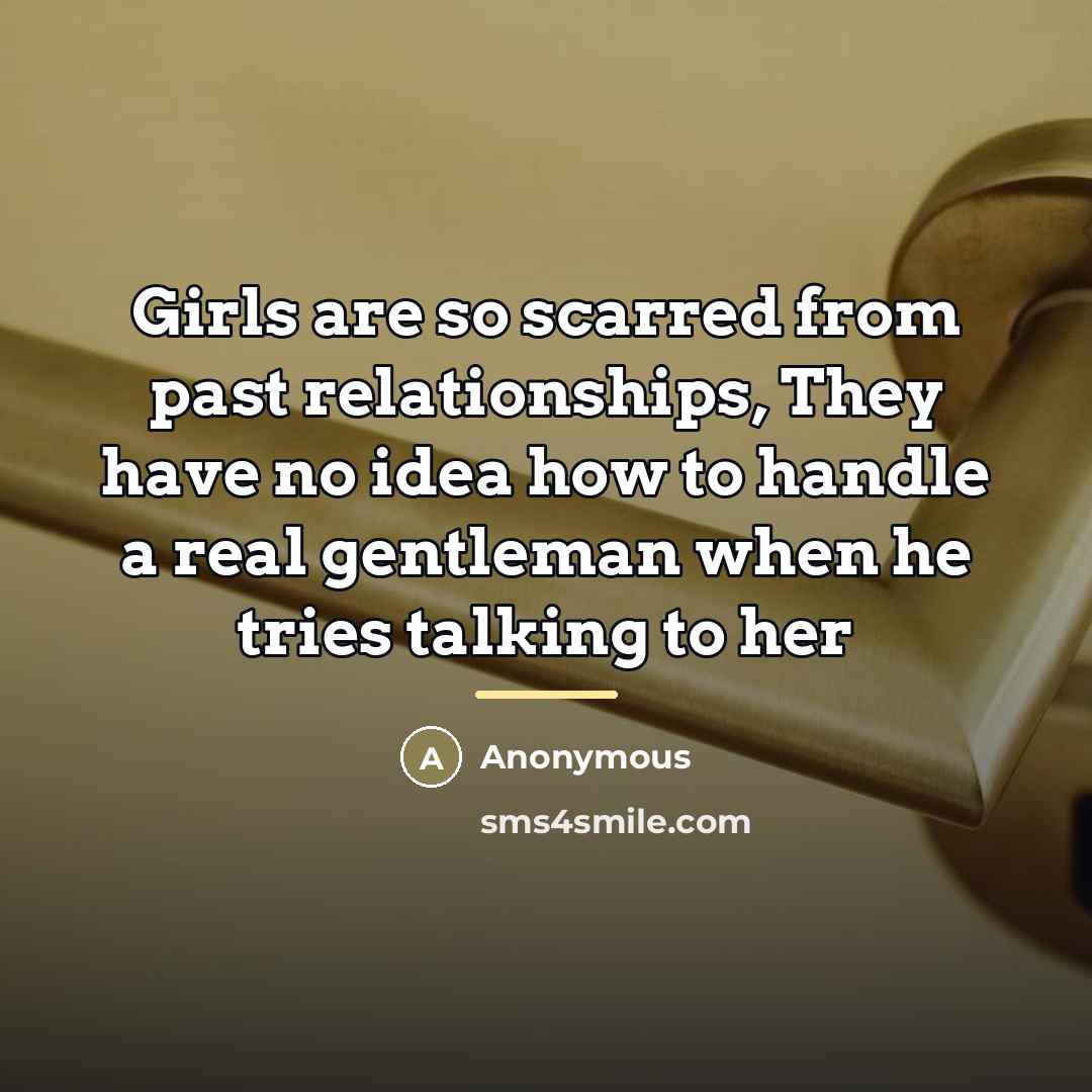 “Girls are so scarred from past relationships, They have no…” quote by Anonymous