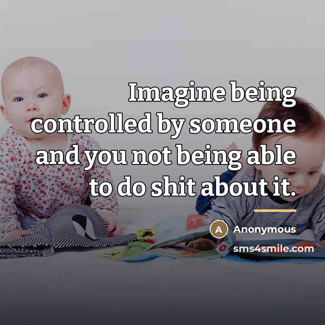 “Imagine being controlled by someone and you not being able…” quote by Anonymous