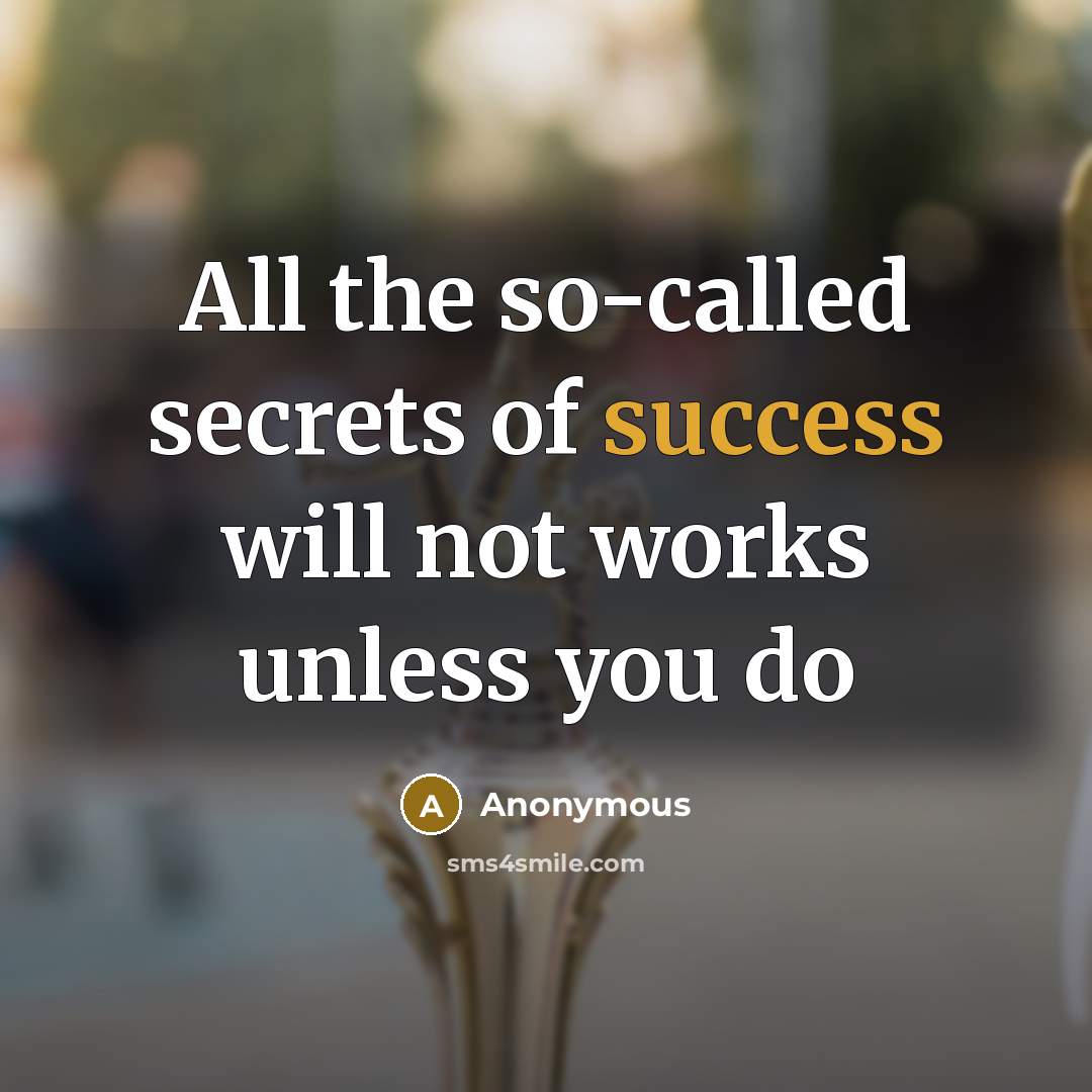 “All the so-called secrets of success will not works unless…” quote by Anonymous