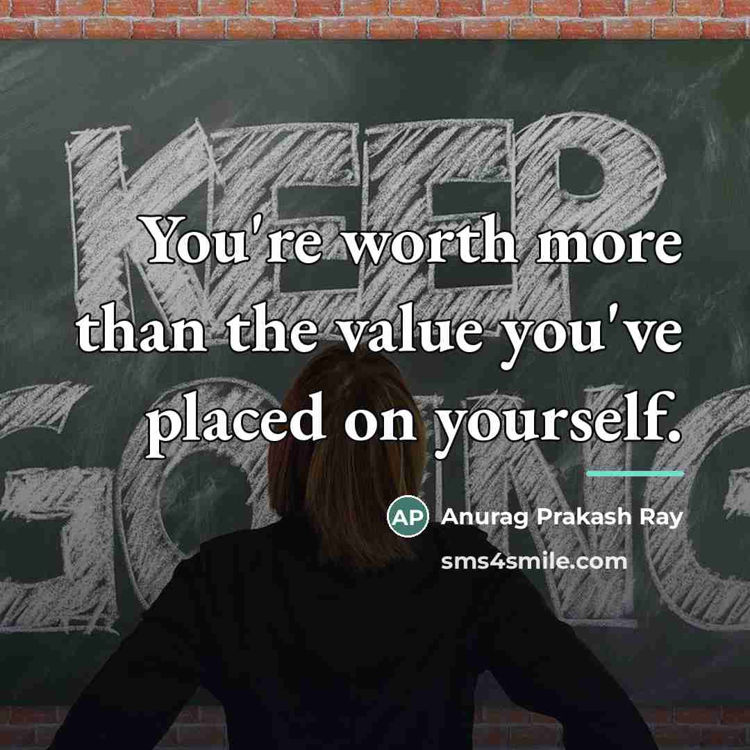 “You're worth more than the value you've placed on yourself.…” quote by Anurag Prakash Ray