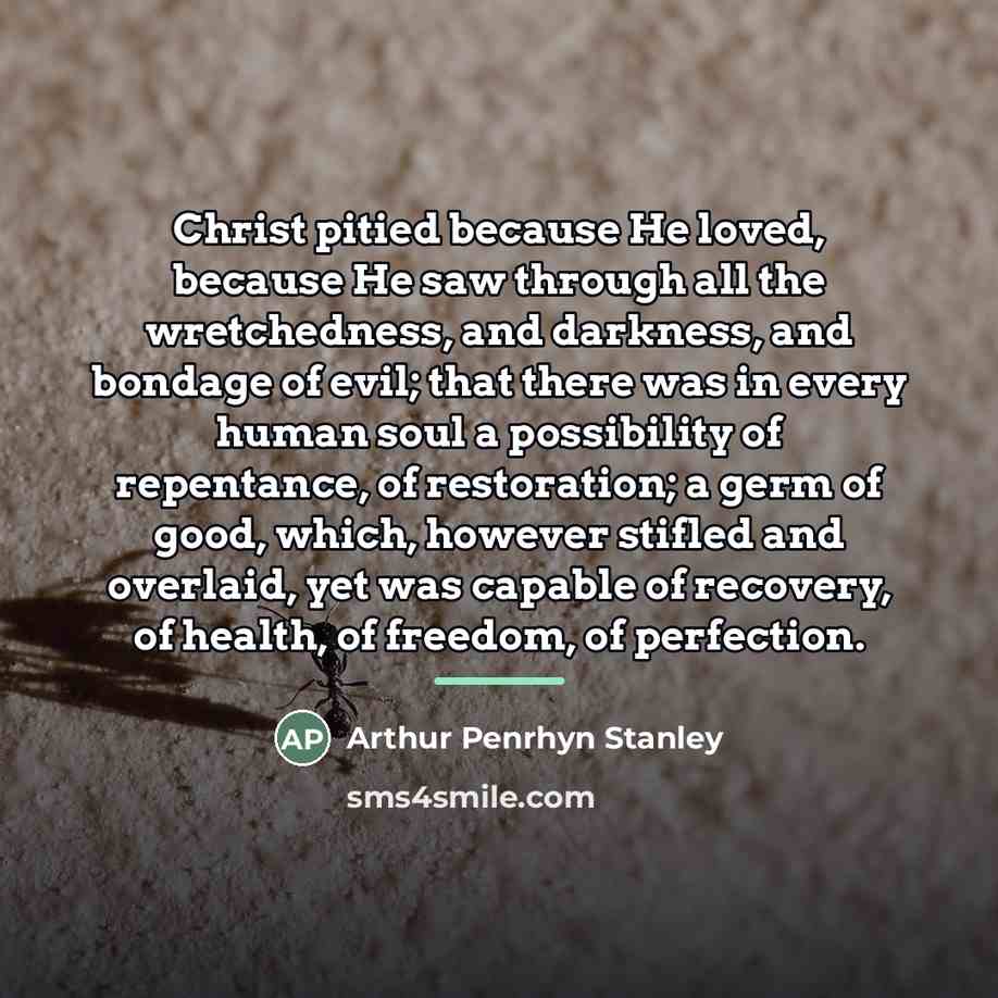 “Christ pitied because He loved, because He saw through all…” quote by Arthur Penrhyn Stanley