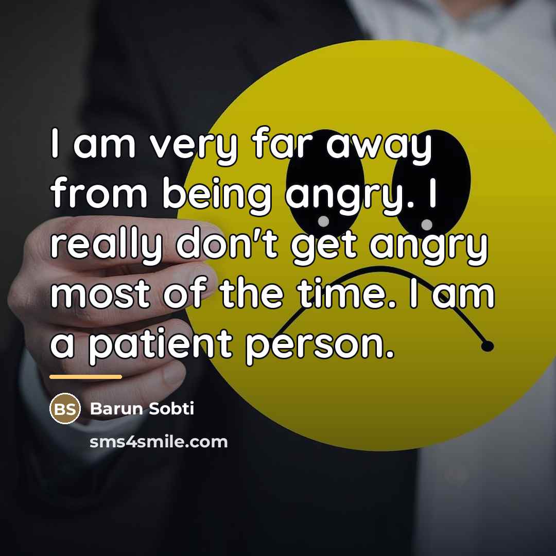 “I am very far away from being angry. I really…” quote by Barun Sobti