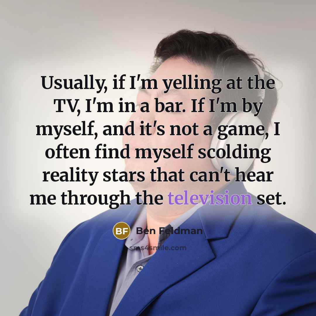 “Usually, if I'm yelling at the TV, I'm in a…” quote by Ben Feldman