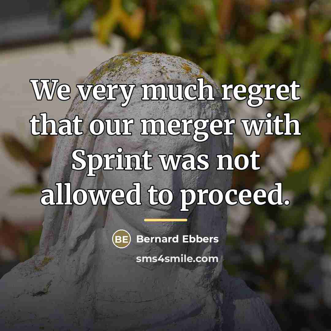 “We very much regret that our merger with Sprint was…” quote by Bernard Ebbers