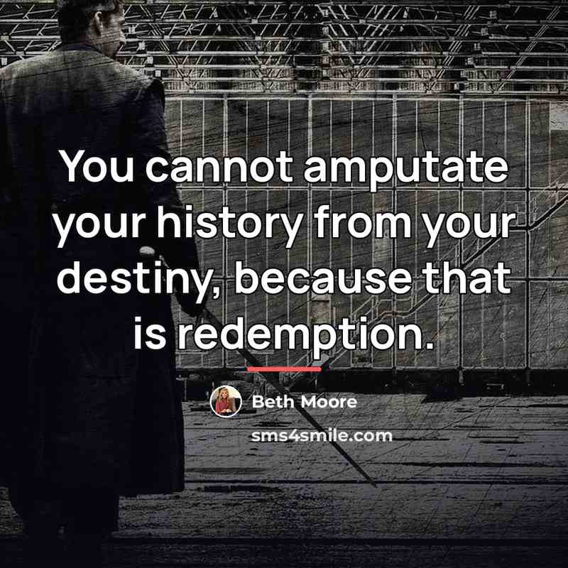“You cannot amputate your history from your destiny, because that…” quote by Beth Moore