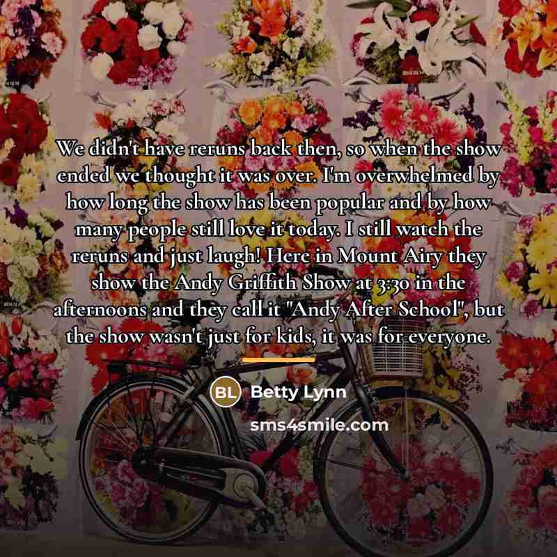 “We didn't have reruns back then, so when the show…” quote by Betty Lynn