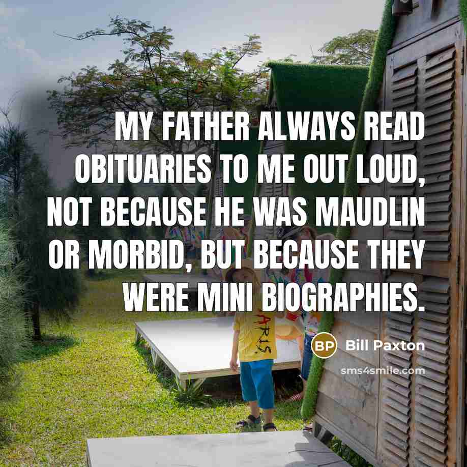 “My father always read obituaries to me out loud, not…” quote by Bill Paxton