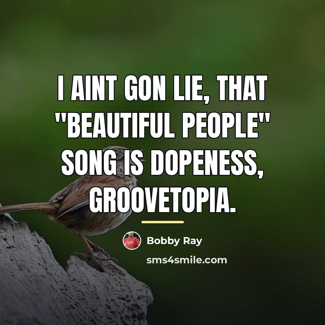 “I aint gon lie, that "Beautiful People" song is dopeness,…” quote by Bobby Ray