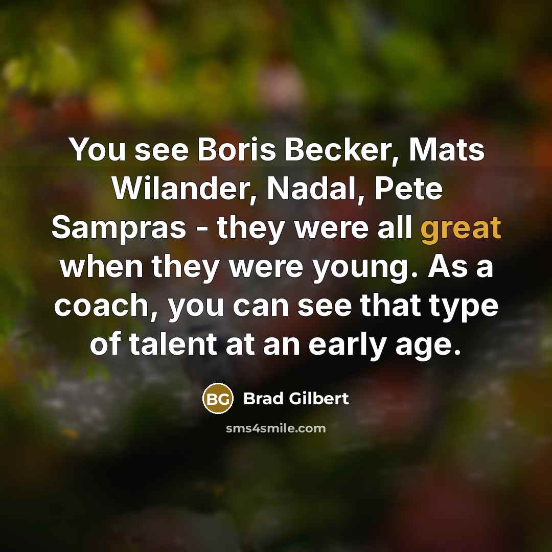 “You see Boris Becker, Mats Wilander, Nadal, Pete Sampras -…” quote by Brad Gilbert