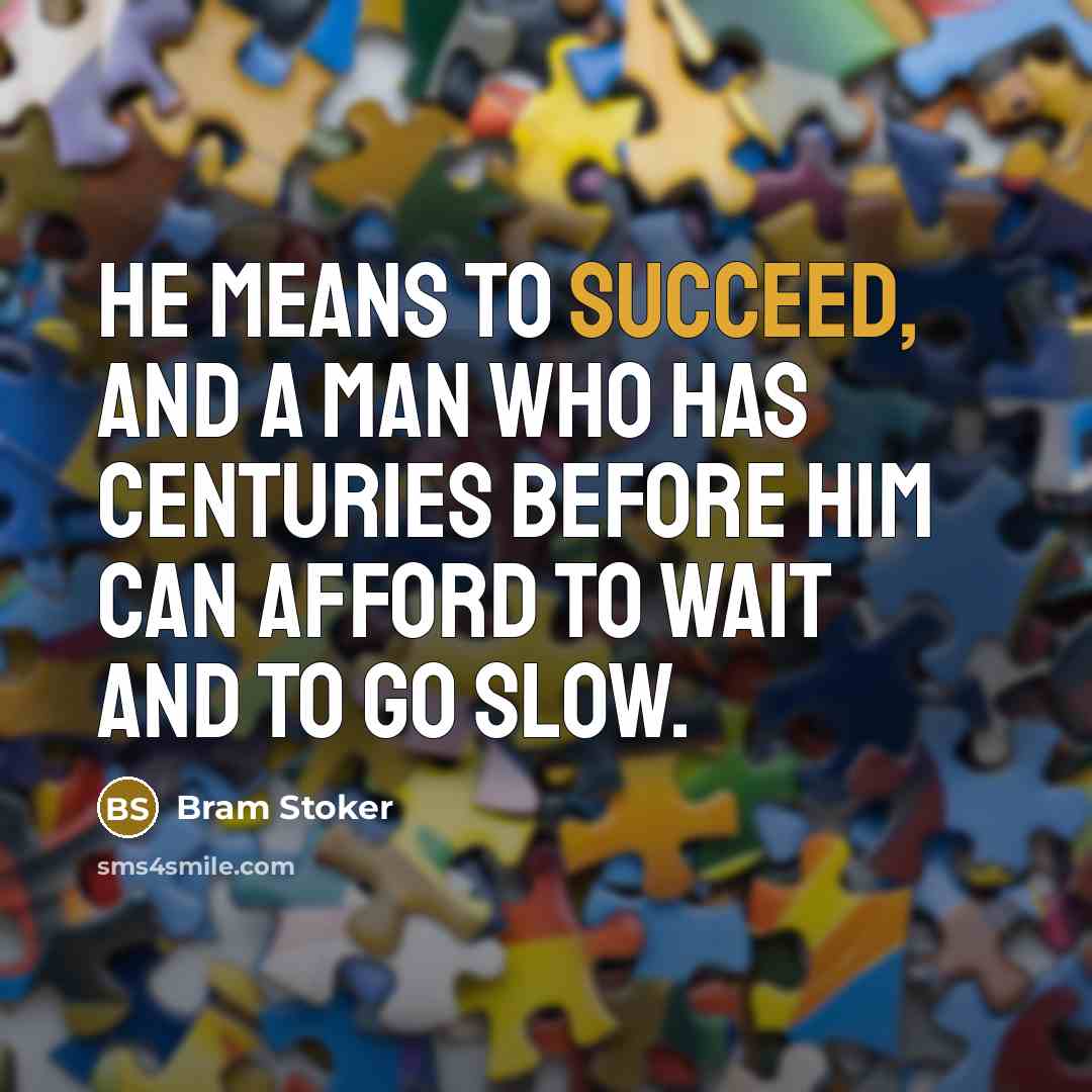 “He means to succeed, and a man who has centuries…” quote by Bram Stoker