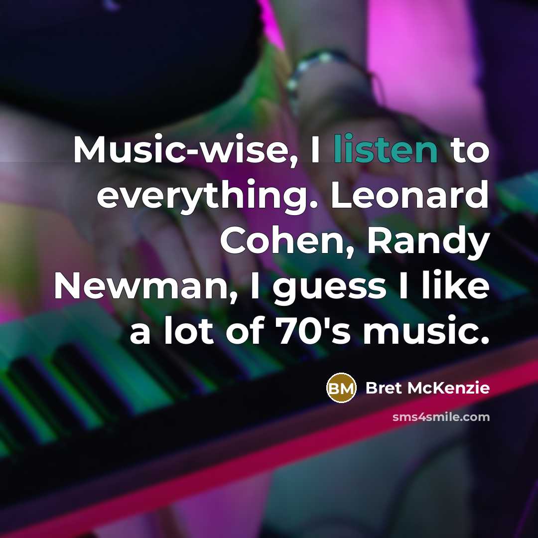 “Music-wise, I listen to everything. Leonard Cohen, Randy Newman, I…” quote by Bret McKenzie