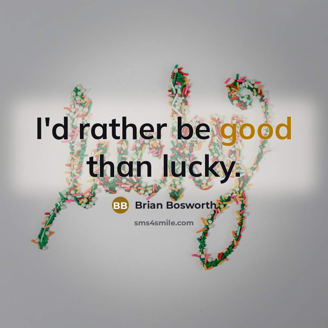 “I'd rather be good than lucky.…” quote by Brian Bosworth