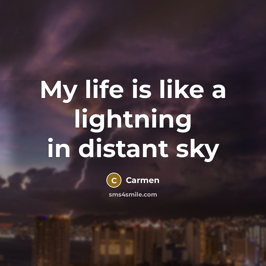 “My life is like a lightning in distant sky…” quote by Carmen