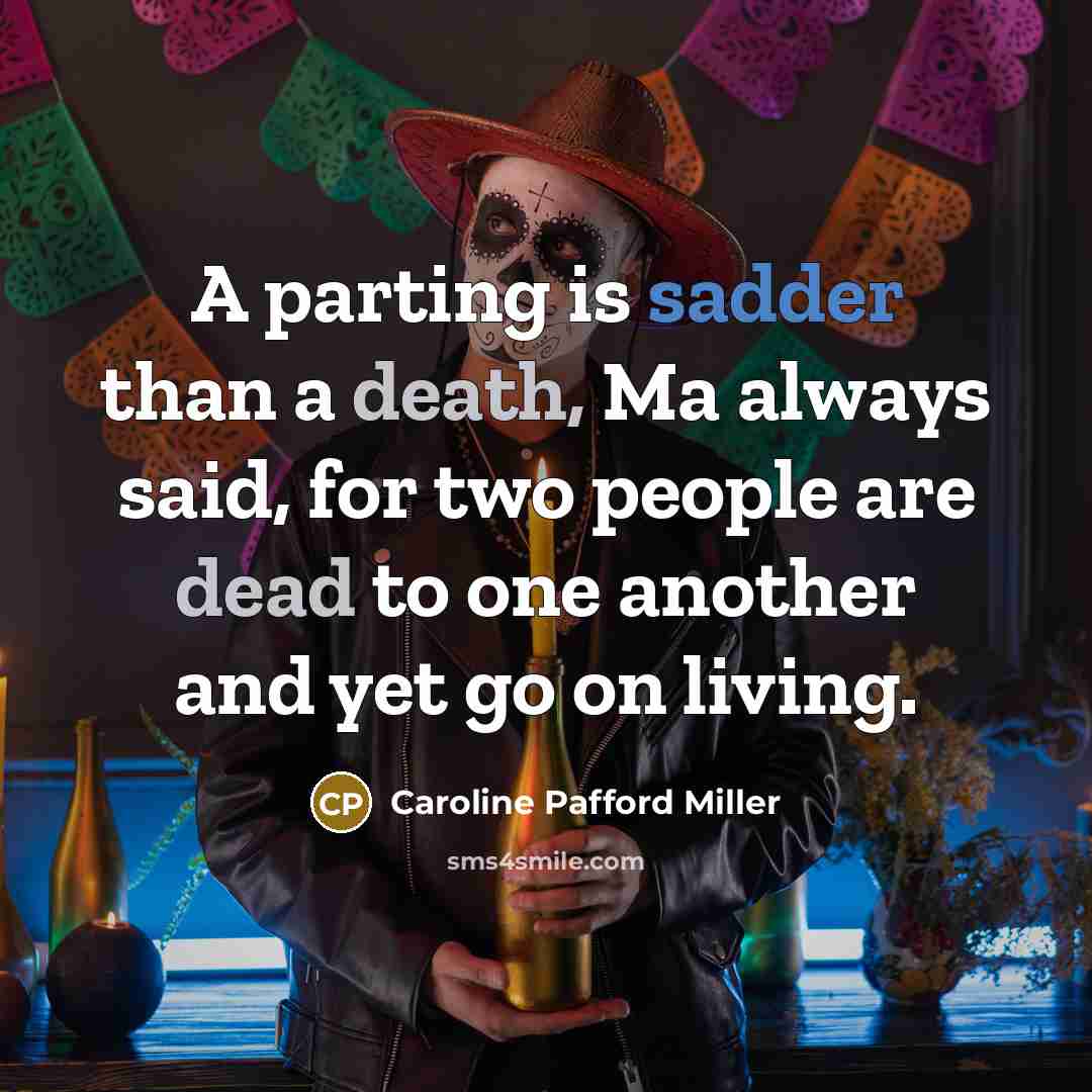 “A parting is sadder than a death, Ma always said,…” quote by Caroline Pafford Miller