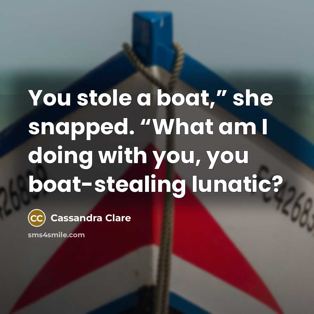 “You stole a boat,” she snapped. “What am I doing…” quote by Cassandra Clare