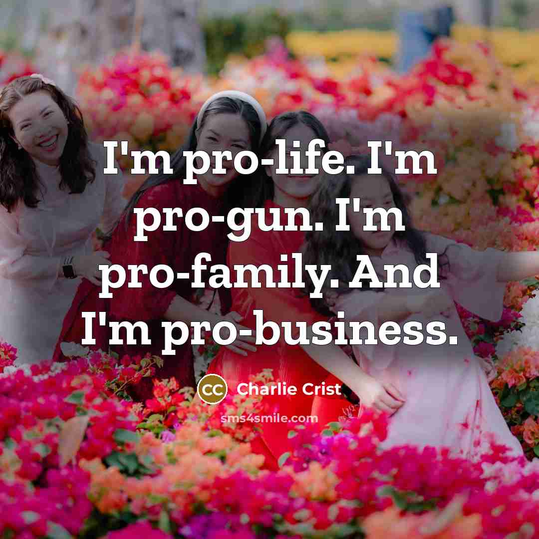 “I'm pro-life. I'm pro-gun. I'm pro-family. And I'm pro-business.” quote by Charlie Crist