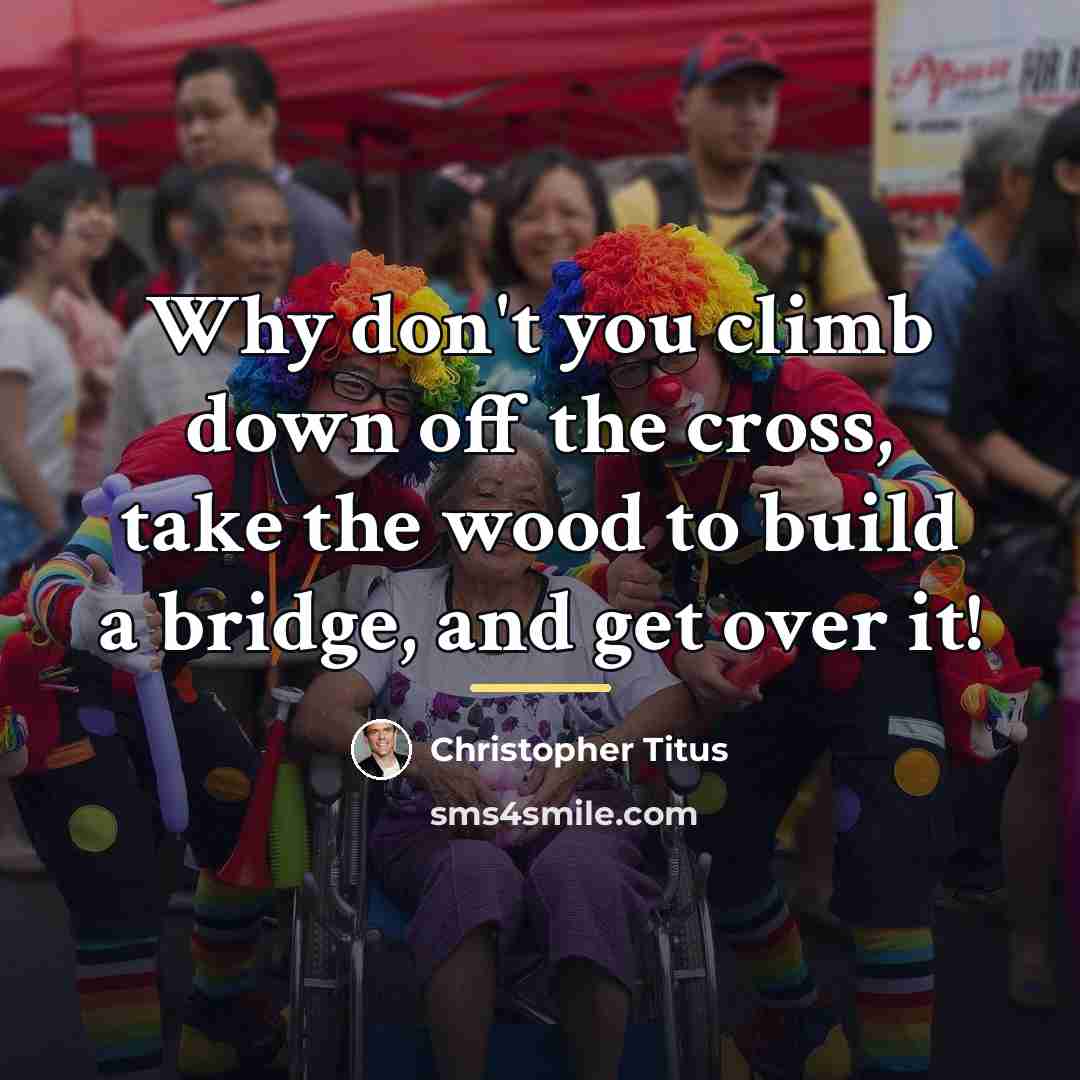 “Why don't you climb down off the cross, take the…” quote by Christopher Titus