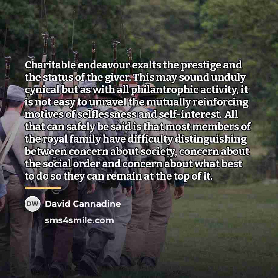 “Charitable endeavour exalts the prestige and the status of the…” quote by David Cannadine