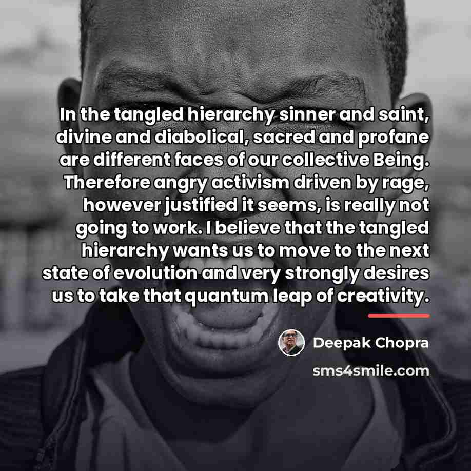 “In the tangled hierarchy sinner and saint, divine and diabolical,…” quote by Deepak Chopra