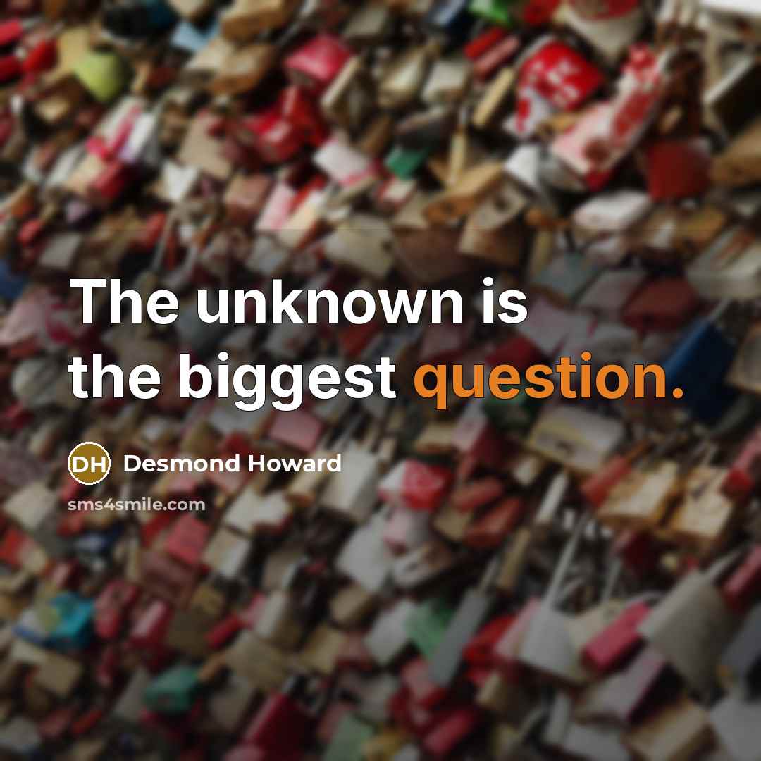 “The unknown is the biggest question.” quote by Desmond Howard